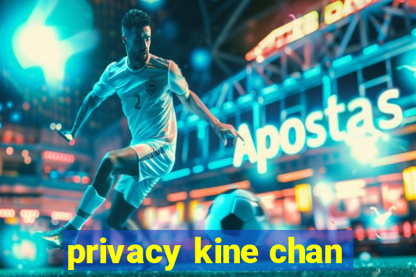 privacy kine chan